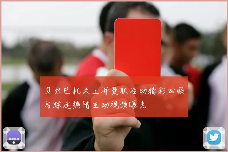 贝尔巴托夫上海曼联活动精彩回顾与球迷热情互动视频曝光