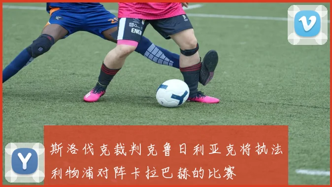 斯洛伐克裁判克鲁日利亚克将执法利物浦对阵卡拉巴赫的比赛