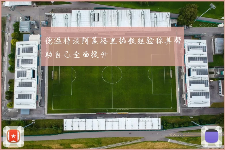 德温特谈阿莱格里执教经验称其帮助自己全面提升